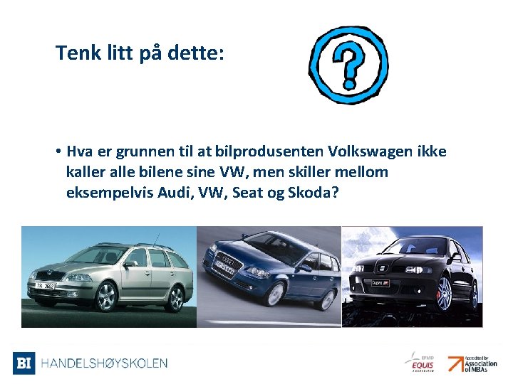 Tenk litt på dette: • Hva er grunnen til at bilprodusenten Volkswagen ikke kaller