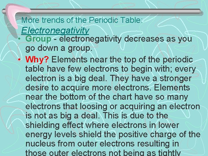 More trends of the Periodic Table: Electronegativity • Group - electronegativity decreases as you