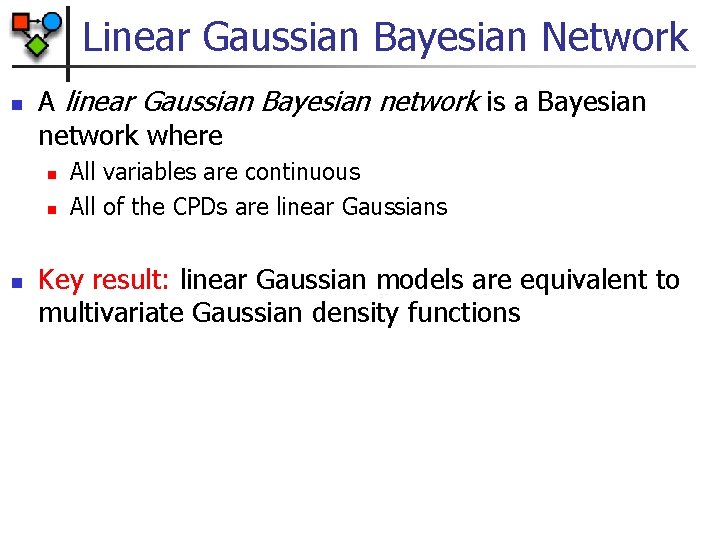 Linear Gaussian Bayesian Network n A linear Gaussian Bayesian network is a Bayesian network