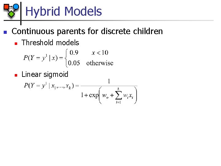 Hybrid Models n Continuous parents for discrete children n Threshold models n Linear sigmoid