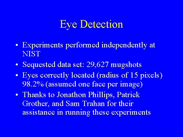 Eye Detection • Experiments performed independently at NIST • Sequested data set: 29, 627