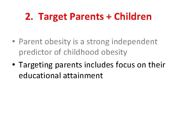 2. Target Parents + Children • Parent obesity is a strong independent predictor of