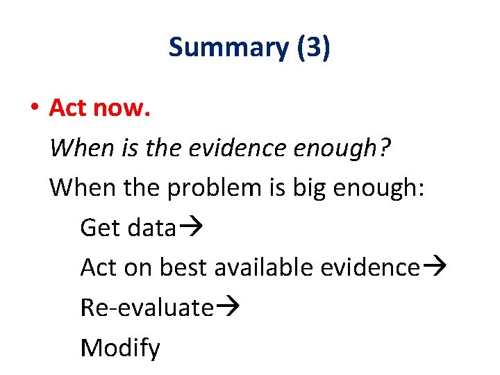 Summary (3) • Act now. When is the evidence enough? When the problem is