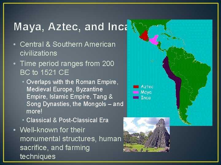 Maya, Aztec, and Inca • Central & Southern American civilizations • Time period ranges