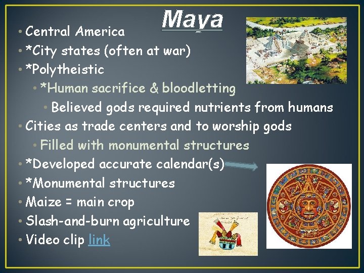 Maya • Central America • *City states (often at war) • *Polytheistic • *Human