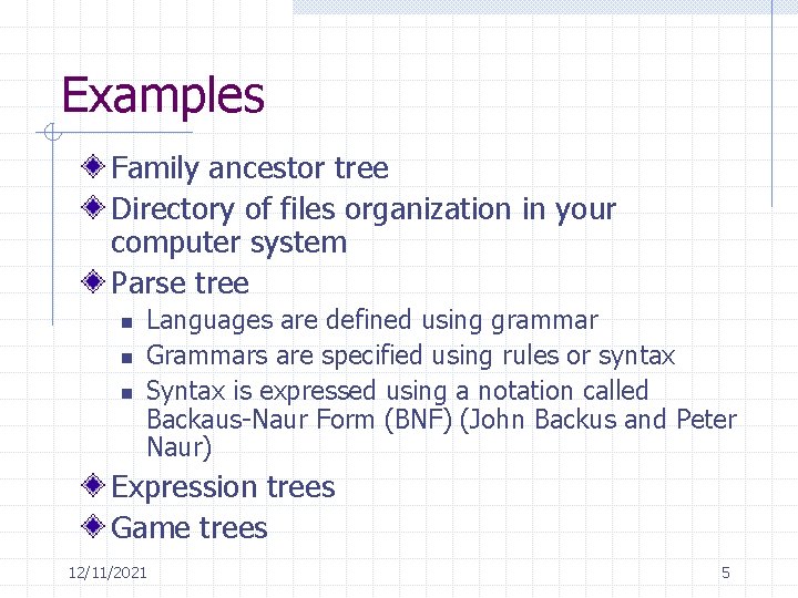 Examples Family ancestor tree Directory of files organization in your computer system Parse tree