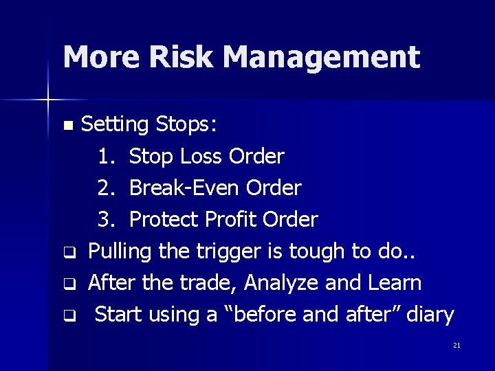 More Risk Management Setting Stops: 1. Stop Loss Order 2. Break-Even Order 3. Protect