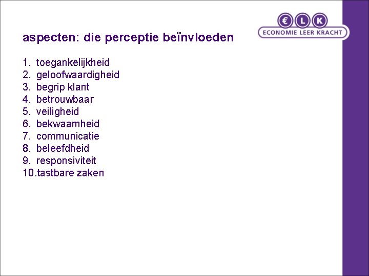 aspecten: die perceptie beïnvloeden 1. toegankelijkheid 2. geloofwaardigheid 3. begrip klant 4. betrouwbaar 5.