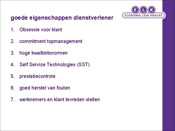 goede eigenschappen dienstverlener 1. Obsessie voor klant 2. commitment topmanagement 3. hoge kwaliteitsnormen 4.