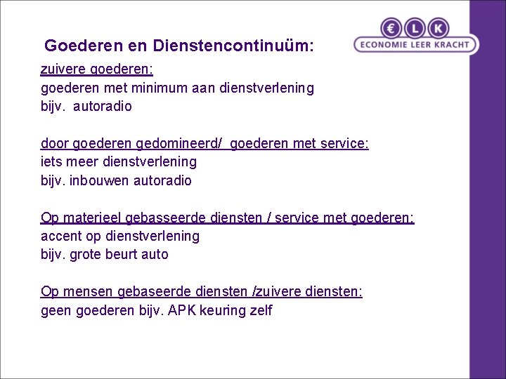 Goederen en Dienstencontinuüm: zuivere goederen: goederen met minimum aan dienstverlening bijv. autoradio door goederen