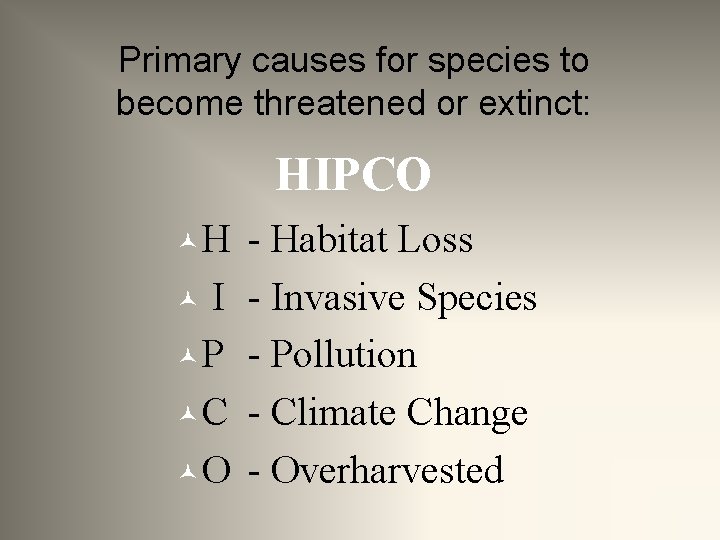 Primary causes for species to become threatened or extinct: HIPCO ©H I ©P ©C
