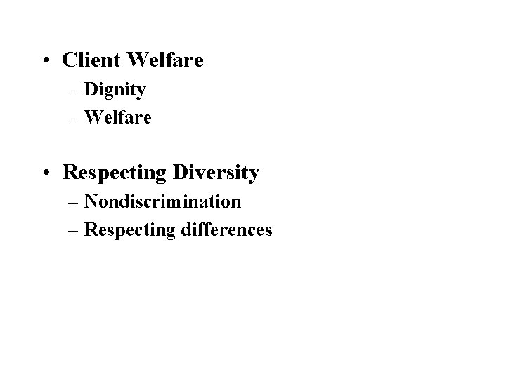  • Client Welfare – Dignity – Welfare • Respecting Diversity – Nondiscrimination –