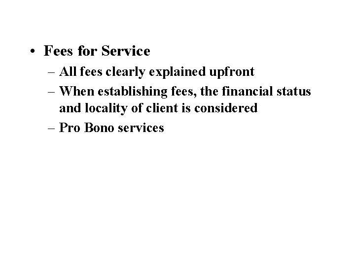  • Fees for Service – All fees clearly explained upfront – When establishing