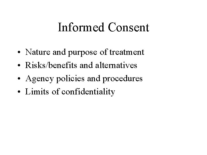 Informed Consent • • Nature and purpose of treatment Risks/benefits and alternatives Agency policies