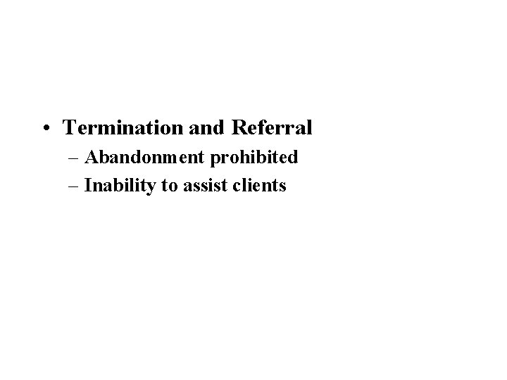  • Termination and Referral – Abandonment prohibited – Inability to assist clients 