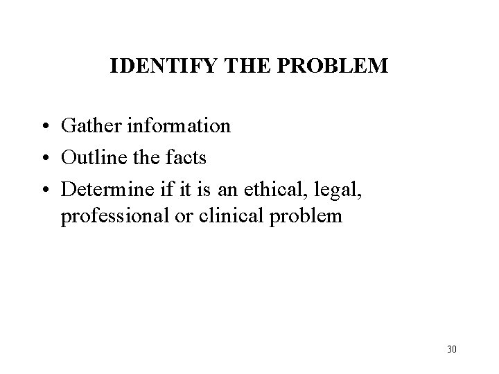 IDENTIFY THE PROBLEM • Gather information • Outline the facts • Determine if it