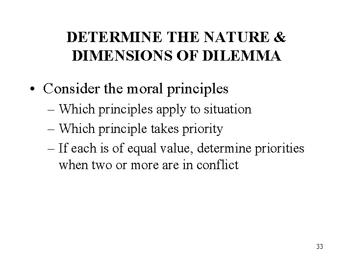 DETERMINE THE NATURE & DIMENSIONS OF DILEMMA • Consider the moral principles – Which