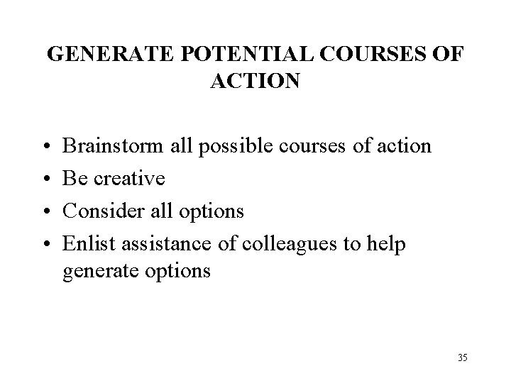 GENERATE POTENTIAL COURSES OF ACTION • • Brainstorm all possible courses of action Be