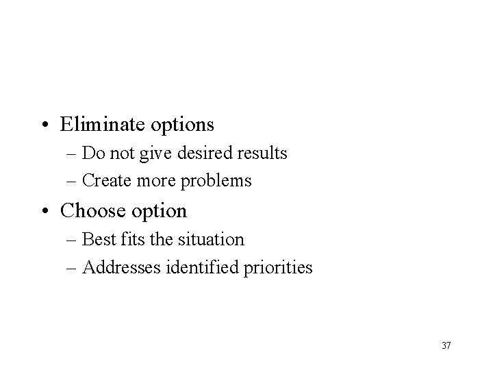  • Eliminate options – Do not give desired results – Create more problems