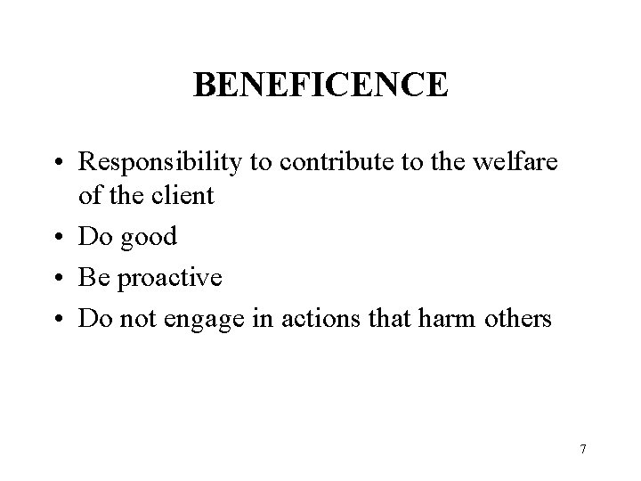 BENEFICENCE • Responsibility to contribute to the welfare of the client • Do good