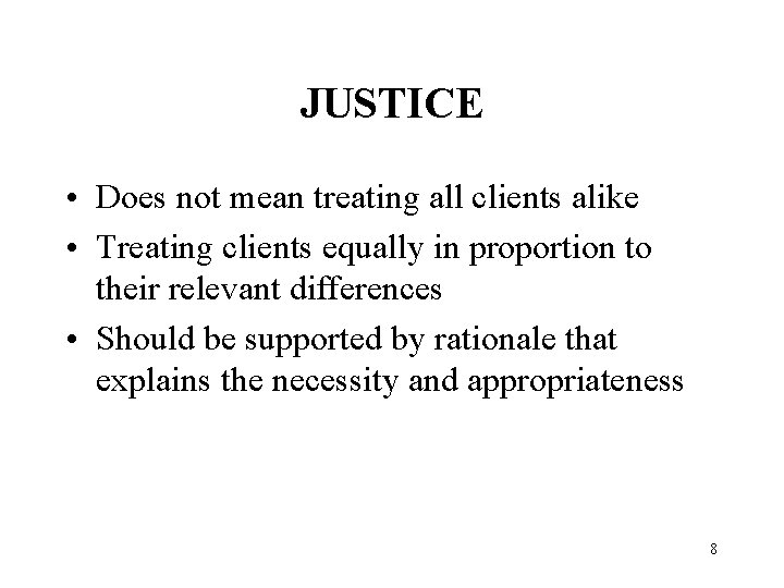 JUSTICE • Does not mean treating all clients alike • Treating clients equally in