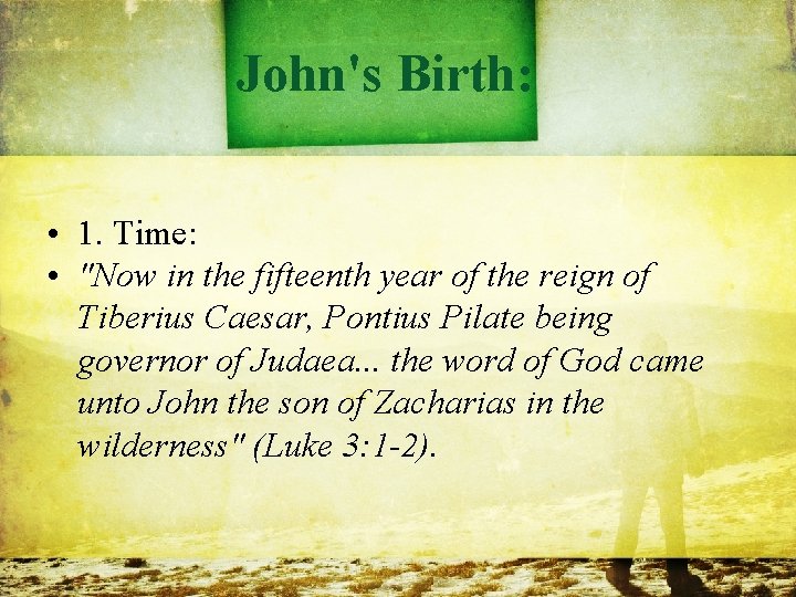 John's Birth: • 1. Time: • "Now in the fifteenth year of the reign