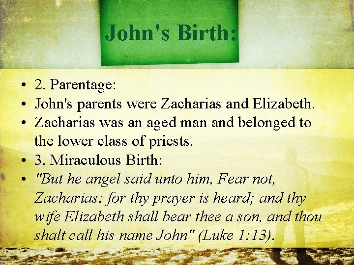 John's Birth: • 2. Parentage: • John's parents were Zacharias and Elizabeth. • Zacharias