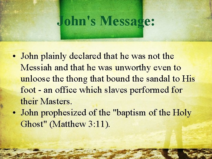 John's Message: • John plainly declared that he was not the Messiah and that