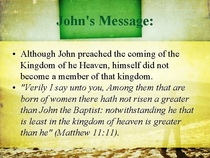 John's Message: • Although John preached the coming of the Kingdom of he Heaven,