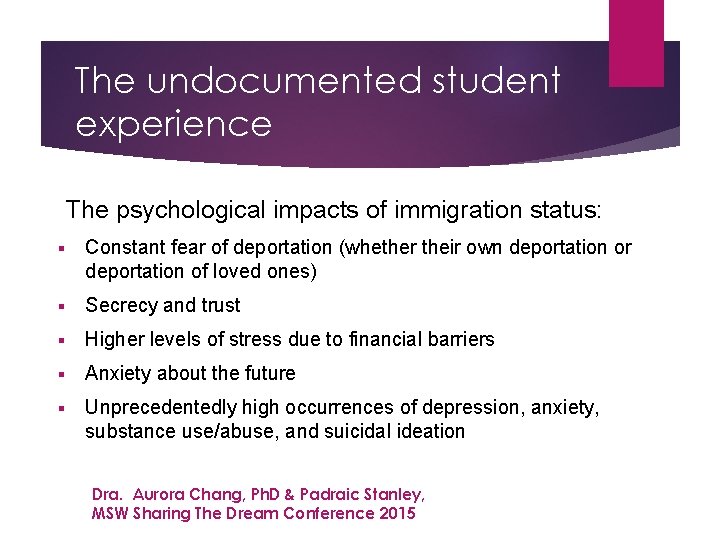 The undocumented student experience The psychological impacts of immigration status: § Constant fear of