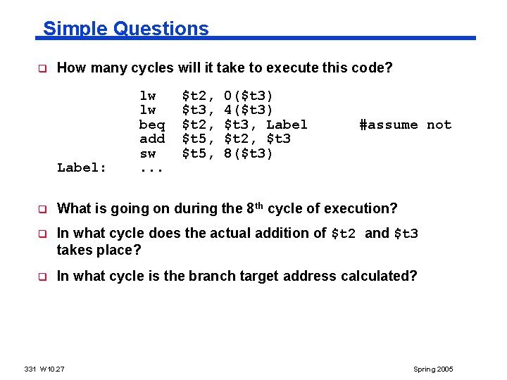 Simple Questions q How many cycles will it take to execute this code? Label: Simple Questions q How many cycles will it take to execute this code? Label: