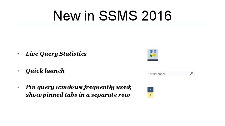 New in SSMS 2016 • Live Query Statistics • Quick launch • Pin query New in SSMS 2016 • Live Query Statistics • Quick launch • Pin query