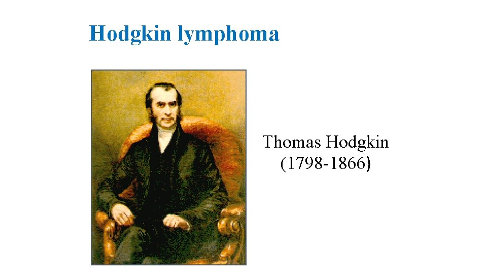 Hodgkin lymphoma Thomas Hodgkin (1798 -1866) 