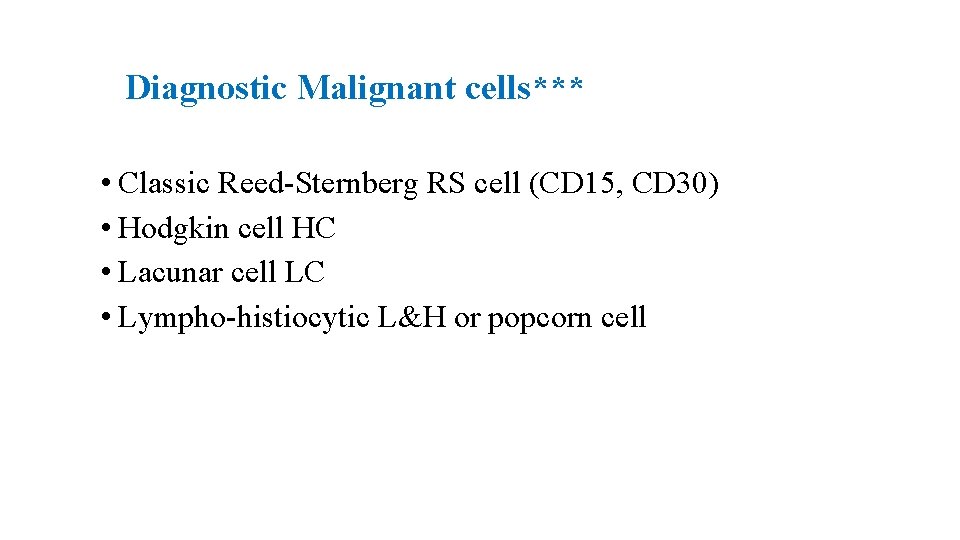 Diagnostic Malignant cells*** • Classic Reed-Sternberg RS cell (CD 15, CD 30) • Hodgkin