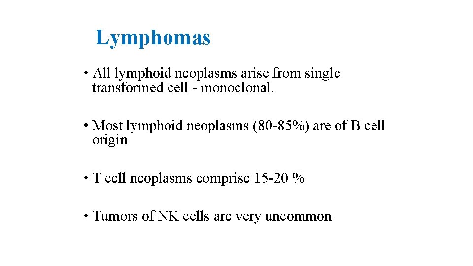 Lymphomas • All lymphoid neoplasms arise from single transformed cell - monoclonal. • Most