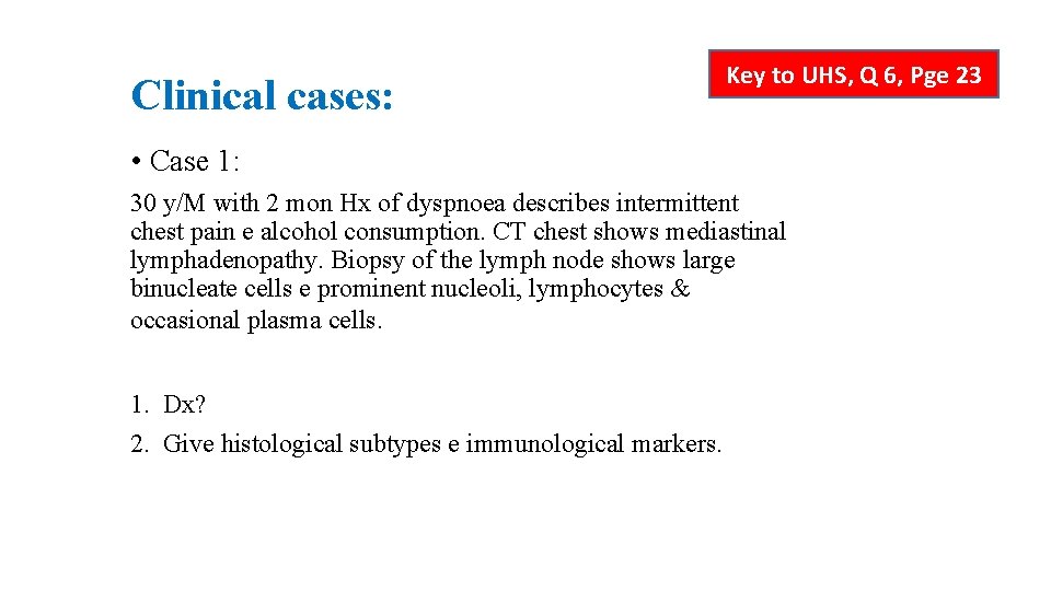 Clinical cases: Key to UHS, Q 6, Pge 23 • Case 1: 30 y/M