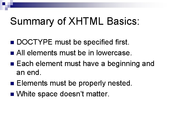 Summary of XHTML Basics: DOCTYPE must be specified first. n All elements must be
