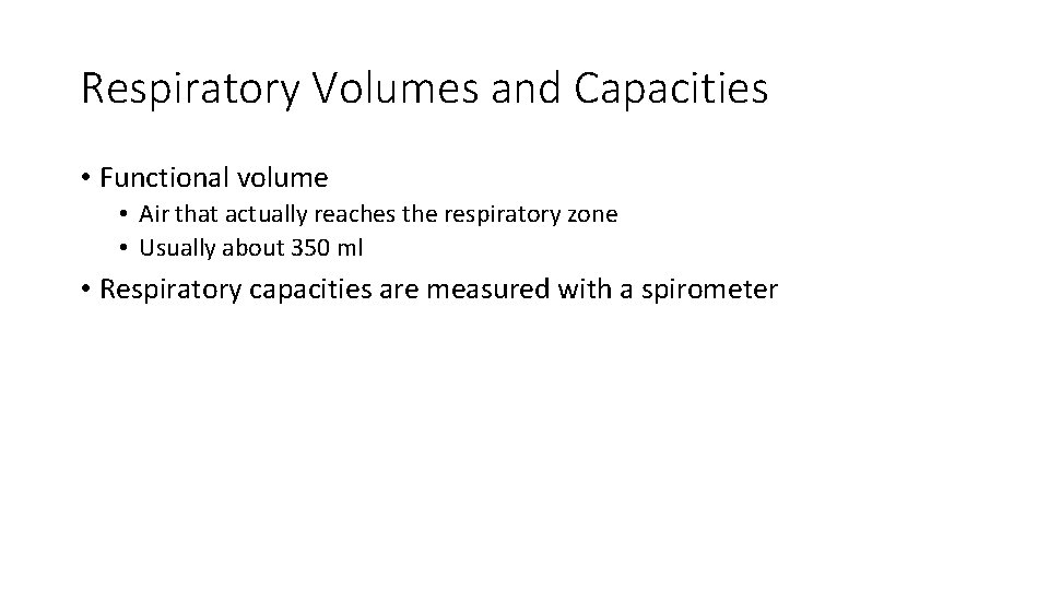 Respiratory Volumes and Capacities • Functional volume • Air that actually reaches the respiratory