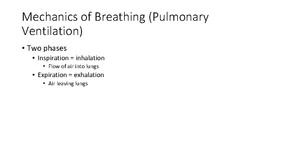Mechanics of Breathing (Pulmonary Ventilation) • Two phases • Inspiration = inhalation • Flow