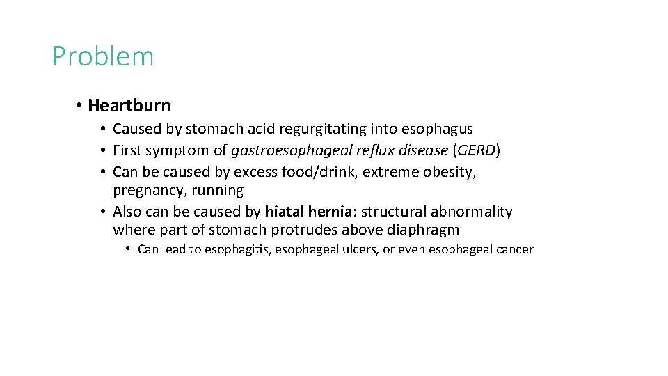 Problem • Heartburn • Caused by stomach acid regurgitating into esophagus • First symptom
