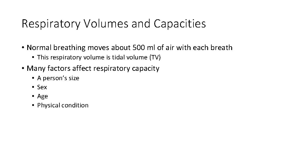 Respiratory Volumes and Capacities • Normal breathing moves about 500 ml of air with