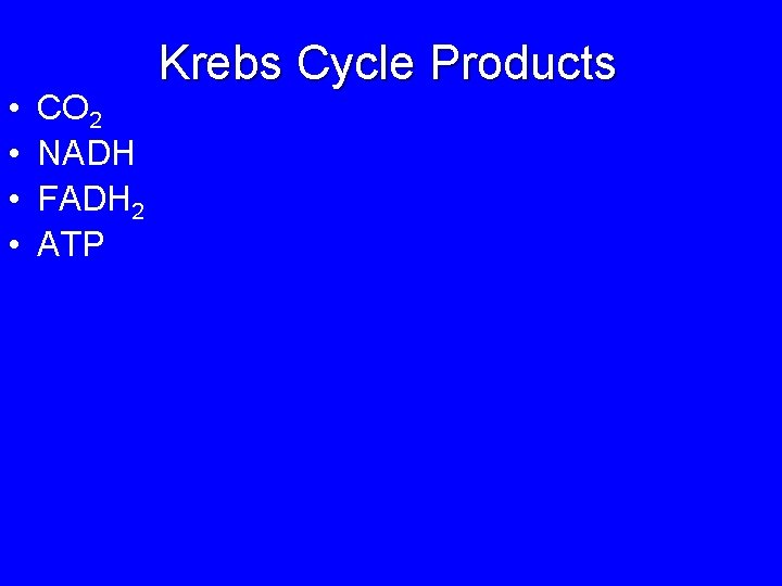  • • CO 2 NADH FADH 2 ATP Krebs Cycle Products 
