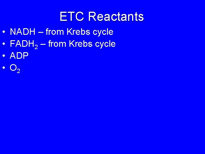 ETC Reactants • • NADH – from Krebs cycle FADH 2 – from Krebs