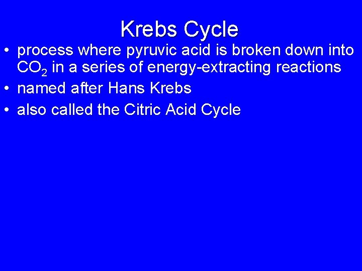 Krebs Cycle • process where pyruvic acid is broken down into CO 2 in