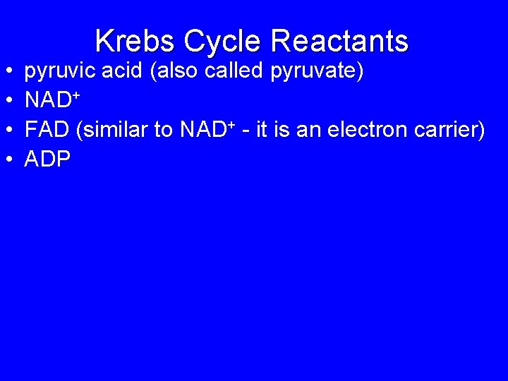  • • Krebs Cycle Reactants pyruvic acid (also called pyruvate) NAD+ FAD (similar