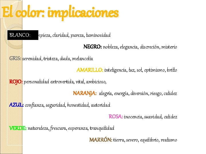 El color: implicaciones BLANCO: limpieza, claridad, pureza, luminosidad NEGRO: nobleza, elegancia, discreción, misterio GRIS: