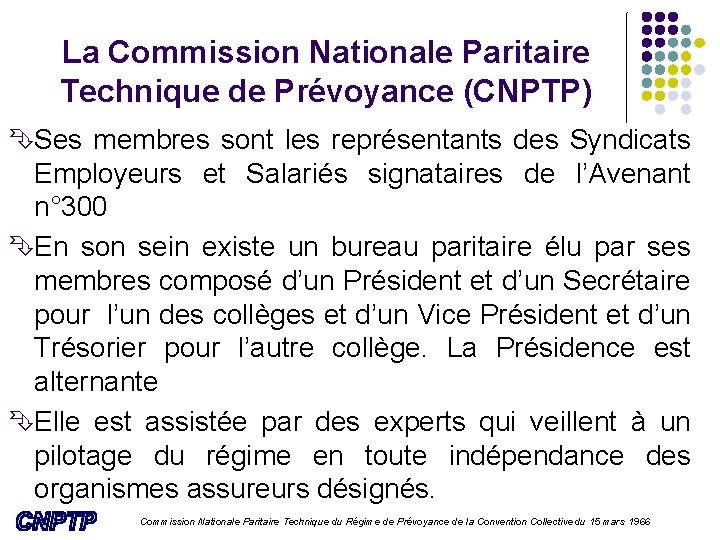 La Commission Nationale Paritaire Technique de Prévoyance (CNPTP) Ses membres sont les représentants des