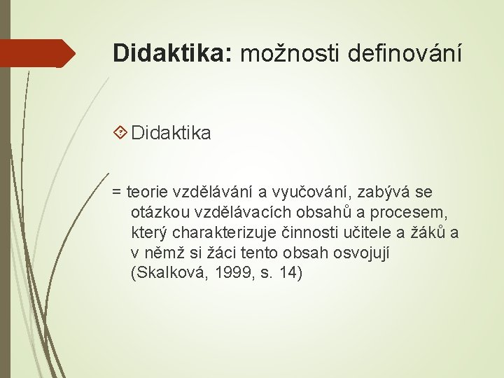 Didaktika: možnosti definování Didaktika = teorie vzdělávání a vyučování, zabývá se otázkou vzdělávacích obsahů
