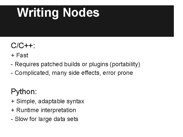 Writing Nodes C/C++: + Fast - Requires patched builds or plugins (portability) - Complicated, Writing Nodes C/C++: + Fast - Requires patched builds or plugins (portability) - Complicated,