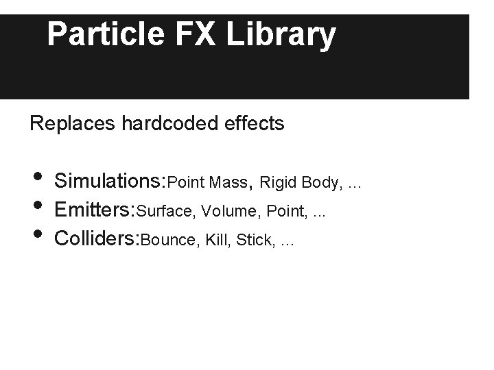Particle FX Library Replaces hardcoded effects • • • Simulations: Point Mass, Rigid Body, Particle FX Library Replaces hardcoded effects • • • Simulations: Point Mass, Rigid Body,